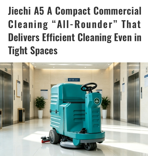 Jiechi A5: A Compact Commercial Cleaning “All-Rounder” That Delivers Efficient Cleaning Even in Tight Spaces
